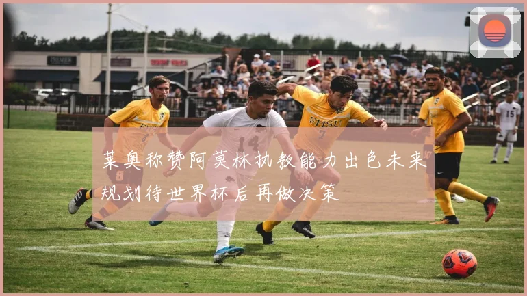 莱奥称赞阿莫林执教能力出色未来规划待世界杯后再做决策